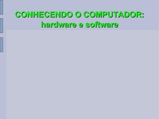 CONHECENDO O COMPUTADOR: hardware e software 