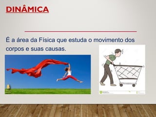 introdução ao estudo da dinâmica - parte da física que estuda o ...