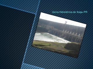Usina Hidrelétrica de Itaipu-PR
 