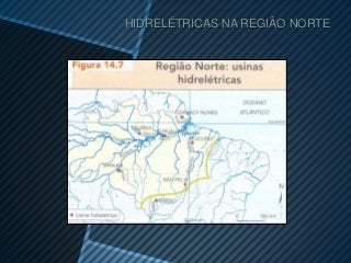 HIDRELÉTRICAS NA REGIÃO NORTE
 