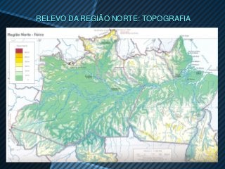 RELEVO DA REGIÃO NORTE: TOPOGRAFIA
 
