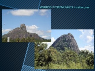 MORROS-TESTEMUNHOS: inselbergues
 