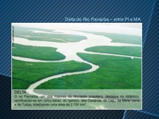 Delta do Rio Parnaíba – entre PI e MA
 