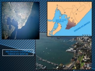 RECÔNCAVO E BAÍA DE
  TODOS OS SANTOS
 
