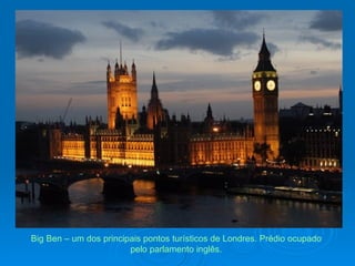 Big Ben – um dos principais pontos turísticos de Londres. Prédio ocupado pelo parlamento inglês. 