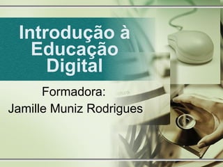 Introdução à Educação Digital Formadora:  Jamille Muniz Rodrigues 