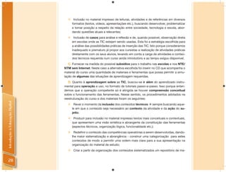     Inclusão no material impresso de leituras, atividades e de referências em diversos
                                      formatos (textos, vídeos, apresentações etc.), buscando desenvolver, problematizar
                                      e tomar posição a respeito da relação entre sociedade, tecnologia e escola, abor-
                                      dando questões atuais e relevantes;
                                      Inclusão de casos para análise e reflexão e de, quando possível, observação direta
                                      em escolas onde as TIC estejam sendo usadas. Esta foi a estratégia escolhida para
                                      a análise das possibilidades práticas de inserção das TIC. Isto porque consideramos
                                      inadequado e prematuro já propor aos cursistas a realização de atividades práticas
                                      diretamente com os seus alunos, levando em conta a carga de atividades e conteú-
                                      dos técnicos requerida num curso ainda introdutório e ao tempo exíguo disponível.
                                   C. Fornecer na medida do possível subsídios para o trabalho nas escolas e nos NTE/
                                NTM sem Internet. Neste caso a alternativa escolhida foi inserir no CD que acompanha o
                                material do curso uma quantidade de materiais e ferramentas que possa permitir a simu-
                                lação de algumas das situações de aprendizagem requeridas.
                                   D. Quanto à aprendizagem sobre as TIC, buscou-se ir além do aprendizado instru-
                                mental para operação e uso, no formato de tutoriais passo-a-passo. Isso porque enten-
                                demos que a operação competente só é atingida se houver compreensão conceitual
                                sobre o funcionamento das ferramentas. Nesse sentido, os procedimentos adotados na
                                reestruturação do curso e dos materiais foram os seguintes:
Introdução à Educação Digital




                                      Rever o momento da inclusão dos conteúdos técnicos  sempre buscando aque-
                                      le em que o conteúdo seja necessário ao contexto da atividade e da ação do su-
                                      jeito;
                                   Produzir para inclusão no material impresso textos mais conceituais e contextuais,
                                    que apresentem uma visão sintética e abrangente da constituição das ferramentas
                                    (aspectos técnicos, organização lógica, funcionalidade etc.);
                                   Redefinir o conteúdo das competências operatórias a serem desenvolvidas, dando-
                                    lhe maior sistematização e abrangência - construir uma categorização para estes
                                    conteúdos de modo a permitir uma ordem mais clara para a sua apresentação na
                                    organização do material de estudo;
                                   Criar a partir da organização dos conteúdos sistematizados um repositório de ma-


 28
 