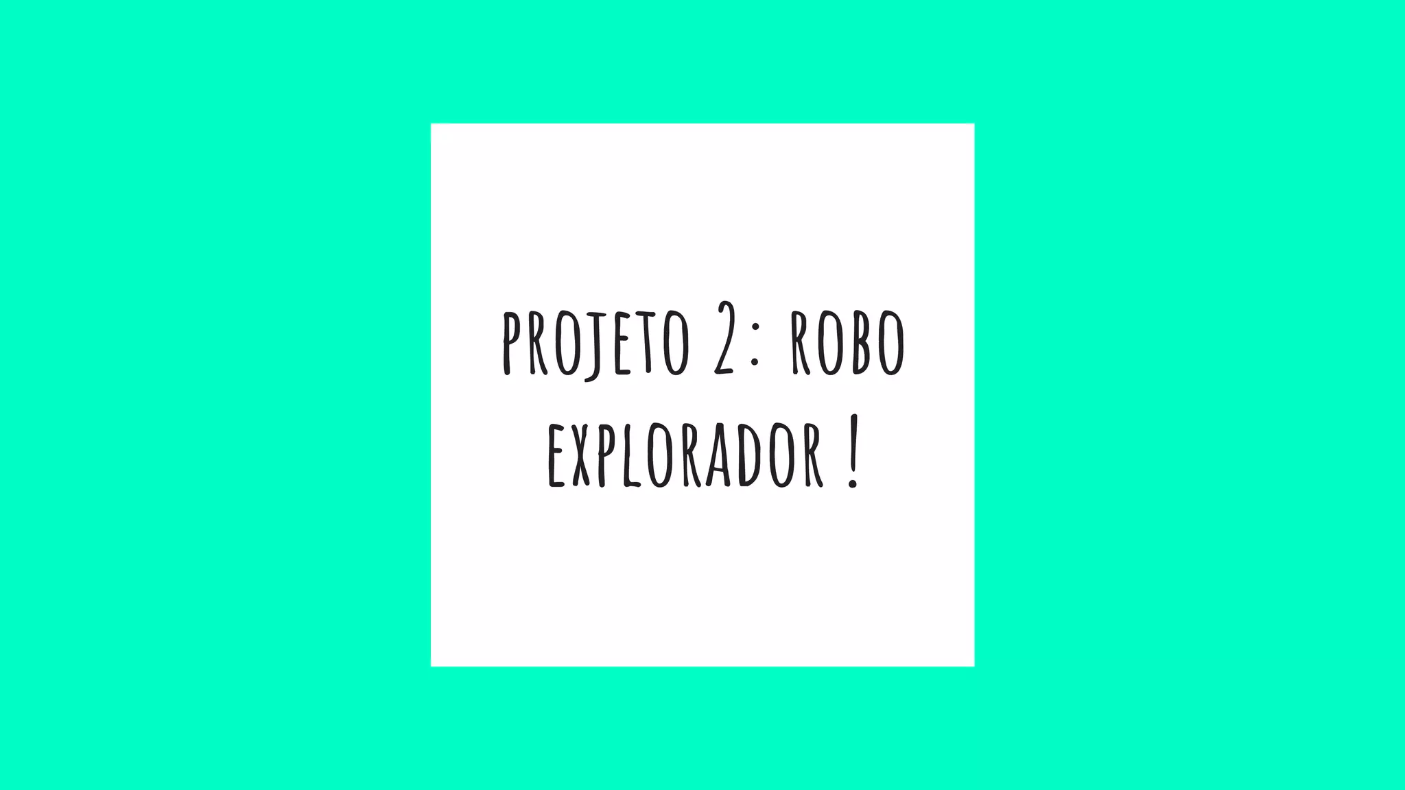projeto 2: robo
explorador !
 