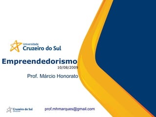 Empreendedorismo 10/08/2009 Prof. Márcio Honorato [email_address] 