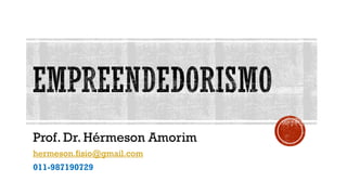 Prof. Dr. Hérmeson Amorim
hermeson.fisio@gmail.com
011-987190729
 