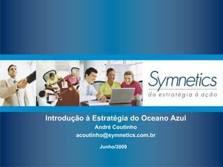 Junho/2009 Introdu ção à E strat égia do Oceano Azul André Coutinho [email_address] 