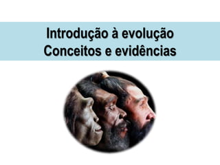 Introdução à evolução
Conceitos e evidências
 