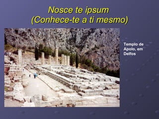 Nosce te ipsum  (Conhece-te a ti mesmo) Templo de Apolo, em Delfos 