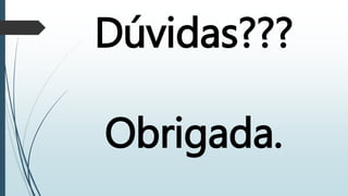 Dúvidas???
Obrigada.
 