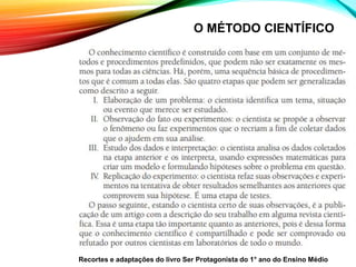 O MÉTODO CIENTÍFICO
Recortes e adaptações do livro Ser Protagonista do 1° ano do Ensino Médio
 