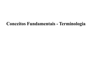 Conceitos Fundamentais - Terminologia
 