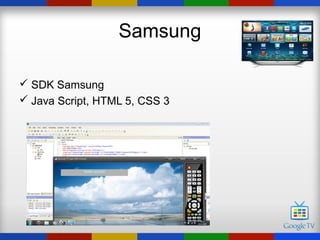 Samsung

 SDK Samsung
 Java Script, HTML 5, CSS 3
 