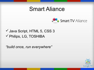 Smart Aliance


 Java Script, HTML 5, CSS 3
 Philips, LG, TOSHIBA


“build once, run everywhere”
 