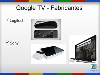 Google TV - Fabricantes
 Logitech




 Sony
 