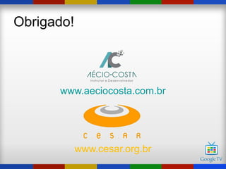 Obrigado!



      www.aeciocosta.com.br




            www.cesar.org.br
 