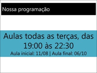 Nossa programação
Aulas todas as terças, das
19:00 às 22:30
Aula inicial: 11/08 | Aula final: 06/10
 