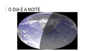O DIA E A NOITE
 