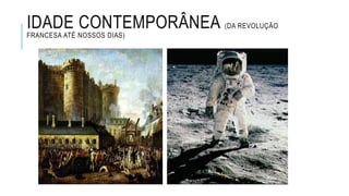 IDADE CONTEMPORÂNEA (DA REVOLUÇÃO
FRANCESA ATÉ NOSSOS DIAS)
 