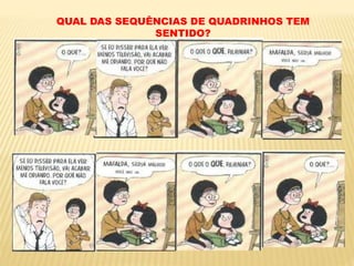 QUAL DAS SEQUÊNCIAS DE QUADRINHOS TEM
SENTIDO?
 