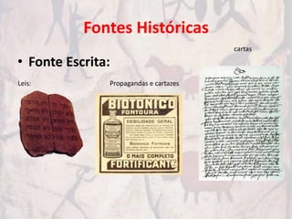 Fontes Históricas
                                        cartas

• Fonte Escrita:
Leis:          Propagandas e cartazes
 