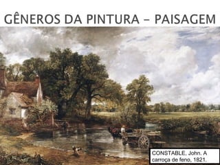 CONSTABLE, John. A
carroça de feno, 1821.
 