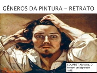 COURBET, Gustave. O
homem desesperado,
1845.
 