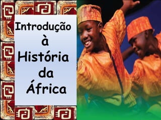 Introdução
à
História
da
África
 