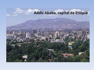 Addis Ababa, capital da Etiópia
 