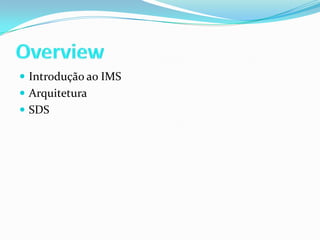 OverviewIntrodução ao IMSArquiteturaSDS