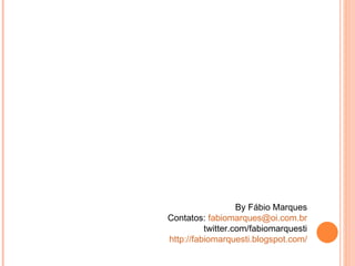By Fábio Marques Contatos:  [email_address] twitter.com/fabiomarquesti http://fabiomarquesti.blogspot.com/ 