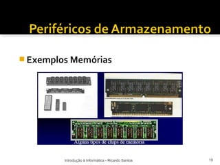  Exemplos Memórias




         Introdução à Informática - Ricardo Santos   19
 