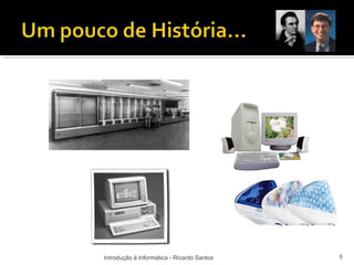 Introdução à Informática - Ricardo Santos   5
 