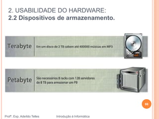 2. USABILIDADE DO HARDWARE:
2.2 Dispositivos de armazenamento.
Profº. Esp. Adeíldo Telles Introdução à Informática
66
 