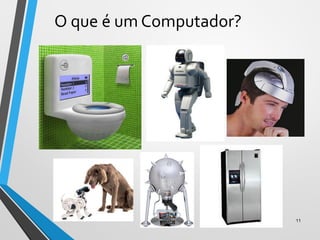 O que é um Computador?
11
 