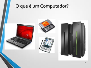 O que é um Computador?
9
 