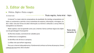 3. Editor de Texto
 Prática. Digite o Texto a seguir:
Título negrito, fonte Arial – 14pts
Texto Arial,
tamanho 12
A Internet
www.DanielBrandao.com.br
 