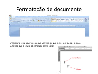 Formatação de documento
Utilizando um documento novo verifica-se que existe um cursor a piscar
Significa que o texto irá começar nesse local
 