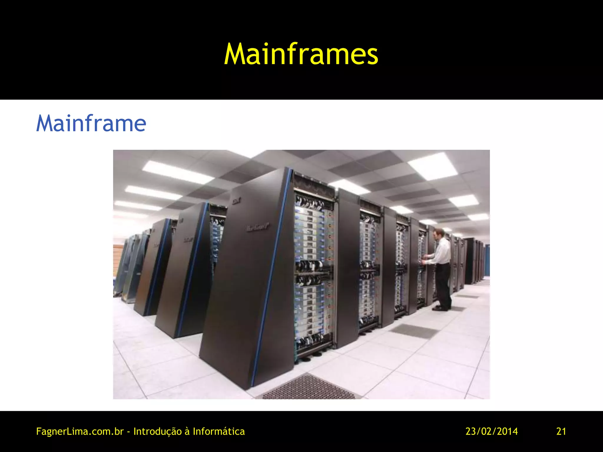 Mainframes
Mainframe
11/03/2014FagnerLima.com.br - Introdução à Informática - O Computador 21
 