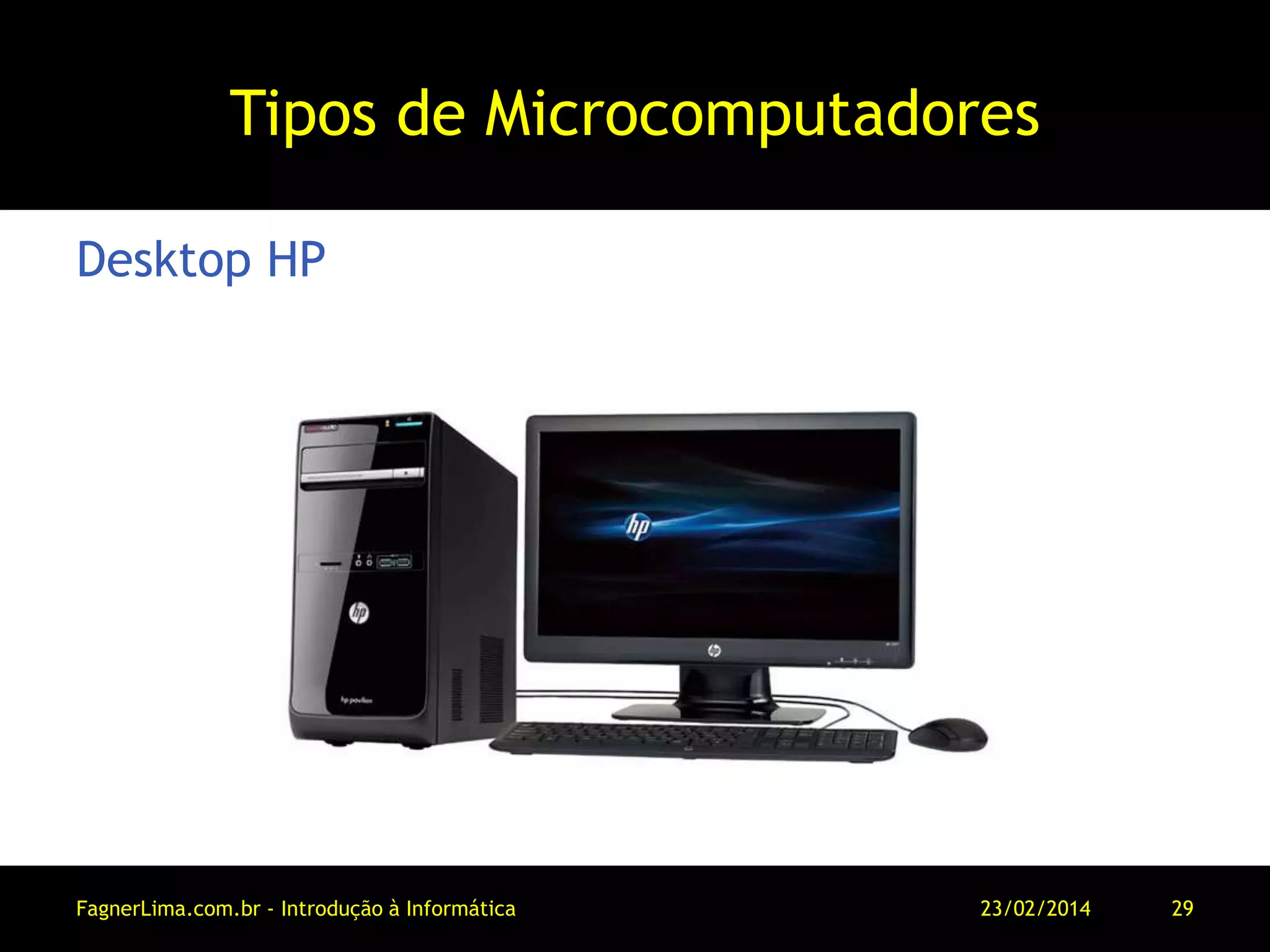 Tipos de Microcomputadores
Desktop HP
11/03/2014FagnerLima.com.br - Introdução à Informática - O Computador 29
 