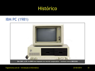 Histórico
IBM PC (1981)
11/03/2014FagnerLima.com.br - Introdução à Informática - O Computador 12
 