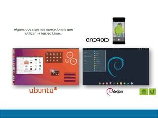 Alguns dos sistemas operacionais que
utilizam o núcleo Linux.
 