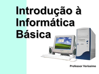 Introdução à Informática Básica Professor Veríssimo 