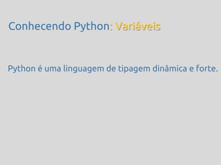 Conhecendo Python: Variáveis


Python é uma linguagem de tipagem dinâmica e forte.
 