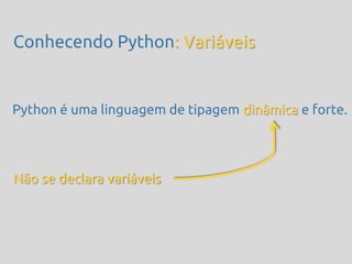 Conhecendo Python: Variáveis


Python é uma linguagem de tipagem dinâmica e forte.




Não se declara variáveis
 