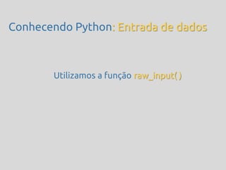 Conhecendo Python: Entrada de dados



       Utilizamos a função raw_input( )
 